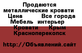 Продаются металлические кровати  › Цена ­ 100 - Все города Мебель, интерьер » Кровати   . Крым,Красноперекопск